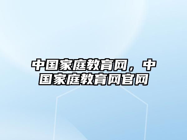 中國家庭教育網(wǎng)，中國家庭教育網(wǎng)官網(wǎng)