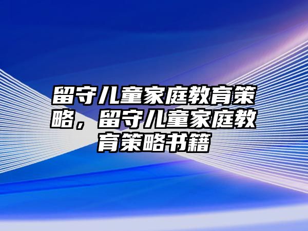 留守兒童家庭教育策略，留守兒童家庭教育策略書籍