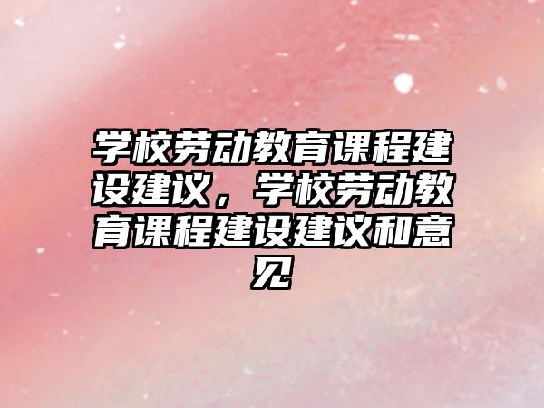 學校勞動教育課程建設建議，學校勞動教育課程建設建議和意見