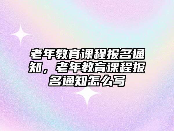 老年教育課程報名通知，老年教育課程報名通知怎么寫