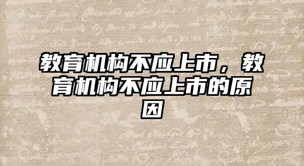 教育機構(gòu)不應(yīng)上市，教育機構(gòu)不應(yīng)上市的原因