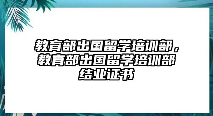 教育部出國留學(xué)培訓(xùn)部，教育部出國留學(xué)培訓(xùn)部結(jié)業(yè)證書