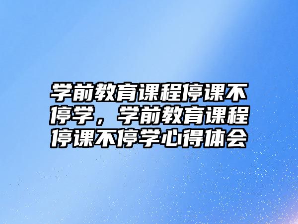 學前教育課程停課不停學，學前教育課程停課不停學心得體會