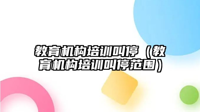 教育機構培訓叫停（教育機構培訓叫停范圍）