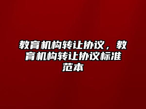 教育機構轉讓協(xié)議，教育機構轉讓協(xié)議標準范本