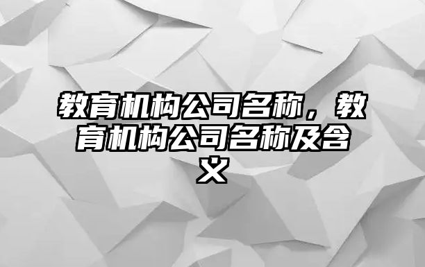 教育機(jī)構(gòu)公司名稱，教育機(jī)構(gòu)公司名稱及含義