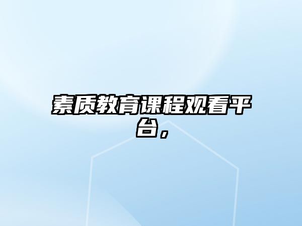 素質(zhì)教育課程觀看平臺，