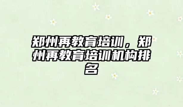 鄭州再教育培訓(xùn)，鄭州再教育培訓(xùn)機(jī)構(gòu)排名