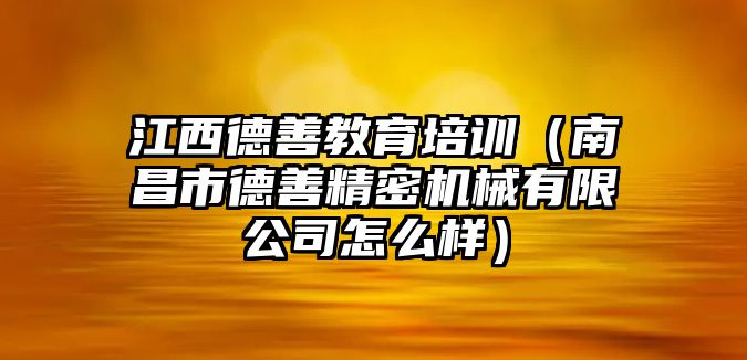 江西德善教育培訓(xùn)（南昌市德善精密機(jī)械有限公司怎么樣）