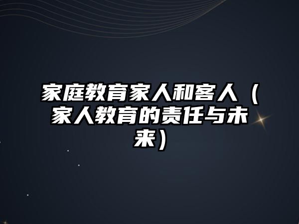 家庭教育家人和客人（家人教育的責(zé)任與未來）