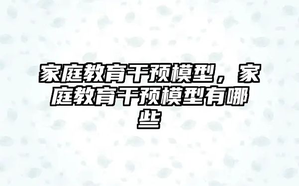 家庭教育干預模型，家庭教育干預模型有哪些