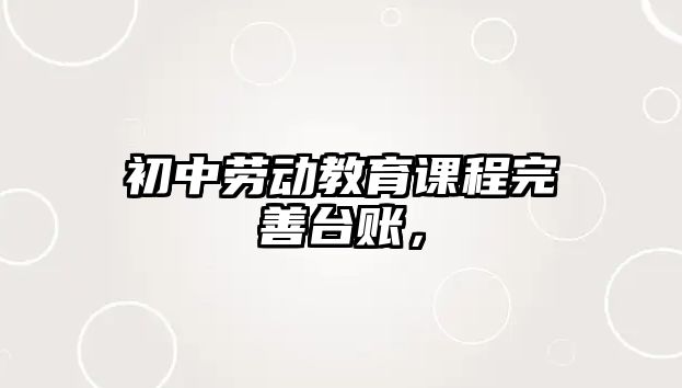 初中勞動教育課程完善臺賬，