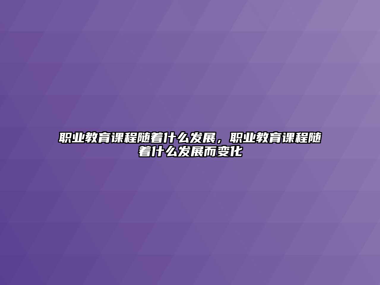 職業(yè)教育課程隨著什么發(fā)展，職業(yè)教育課程隨著什么發(fā)展而變化