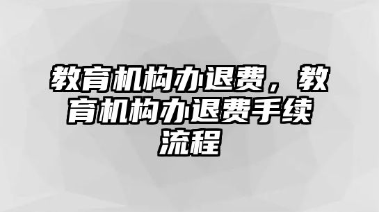 教育機構(gòu)辦退費，教育機構(gòu)辦退費手續(xù)流程