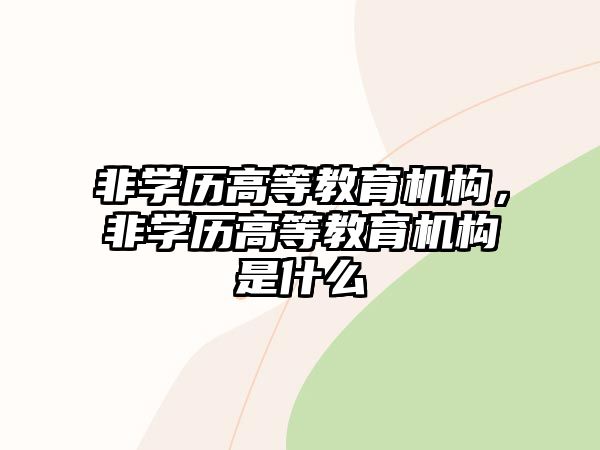 非學歷高等教育機構，非學歷高等教育機構是什么