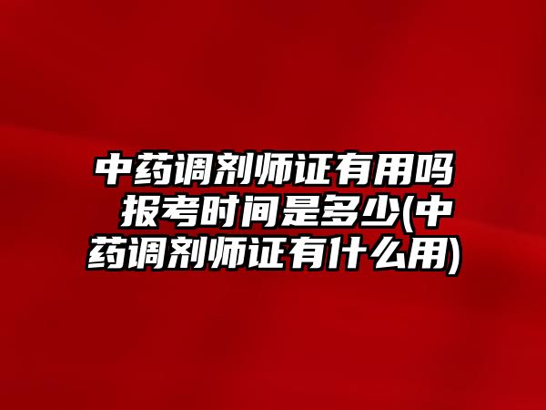 中藥調(diào)劑師證有用嗎 報(bào)考時(shí)間是多少(中藥調(diào)劑師證有什么用)