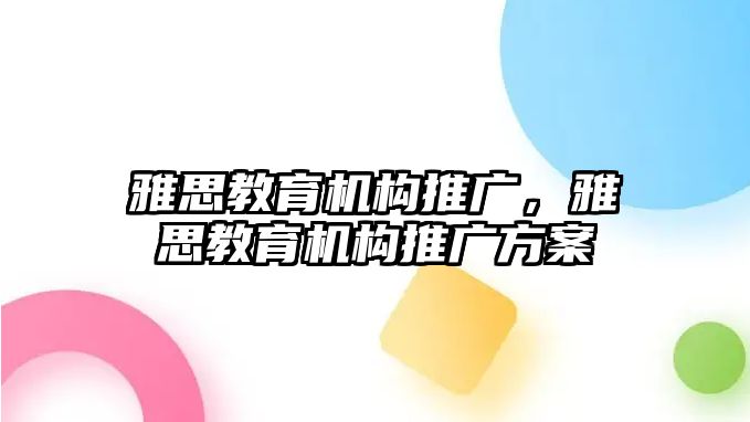 雅思教育機(jī)構(gòu)推廣，雅思教育機(jī)構(gòu)推廣方案