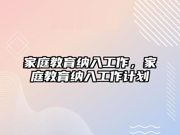 家庭教育納入工作，家庭教育納入工作計劃