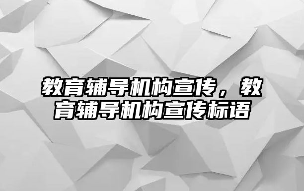 教育輔導(dǎo)機構(gòu)宣傳，教育輔導(dǎo)機構(gòu)宣傳標語