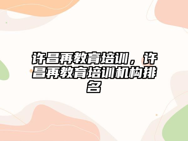 許昌再教育培訓(xùn)，許昌再教育培訓(xùn)機(jī)構(gòu)排名