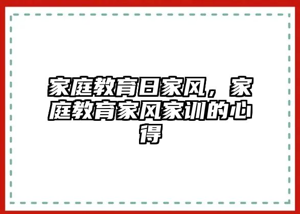 家庭教育日家風(fēng)，家庭教育家風(fēng)家訓(xùn)的心得