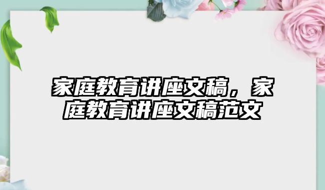 家庭教育講座文稿，家庭教育講座文稿范文