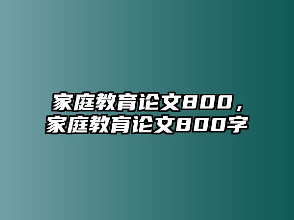 家庭教育論文800，家庭教育論文800字