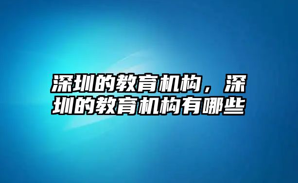 深圳的教育機構(gòu)，深圳的教育機構(gòu)有哪些