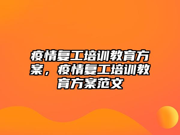 疫情復(fù)工培訓(xùn)教育方案，疫情復(fù)工培訓(xùn)教育方案范文