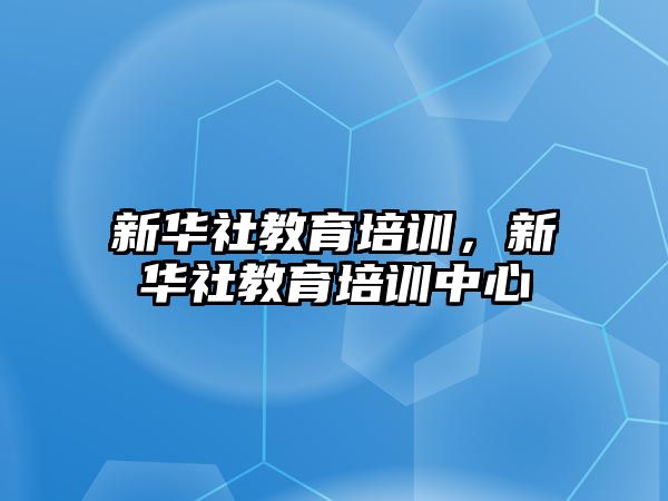 新華社教育培訓(xùn)，新華社教育培訓(xùn)中心