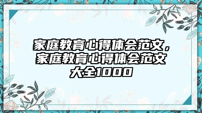 家庭教育心得體會(huì)范文，家庭教育心得體會(huì)范文大全1000