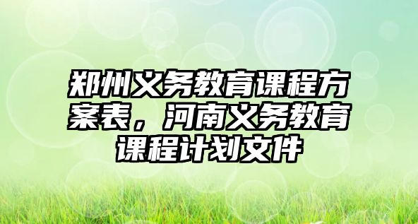 鄭州義務教育課程方案表，河南義務教育課程計劃文件