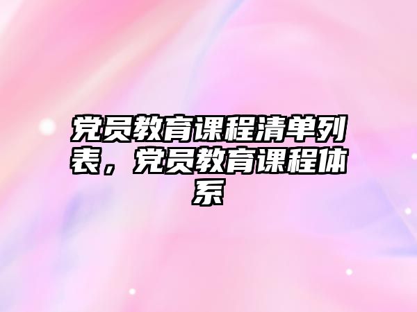 黨員教育課程清單列表，黨員教育課程體系