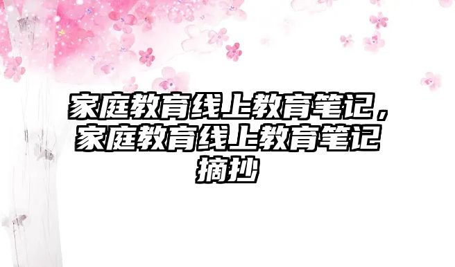 家庭教育線上教育筆記，家庭教育線上教育筆記摘抄