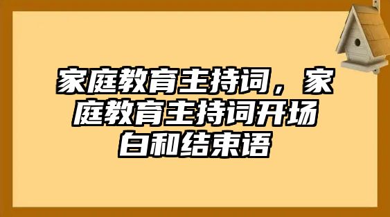 家庭教育主持詞，家庭教育主持詞開(kāi)場(chǎng)白和結(jié)束語(yǔ)