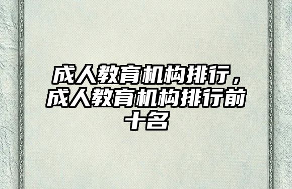 成人教育機構(gòu)排行，成人教育機構(gòu)排行前十名