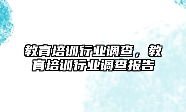 教育培訓(xùn)行業(yè)調(diào)查，教育培訓(xùn)行業(yè)調(diào)查報(bào)告