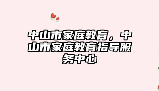 中山市家庭教育，中山市家庭教育指導服務中心