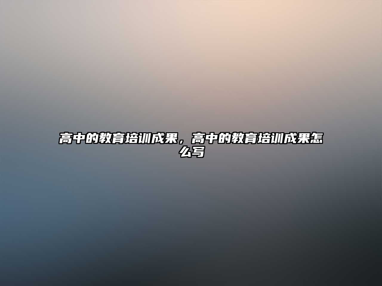 高中的教育培訓成果，高中的教育培訓成果怎么寫