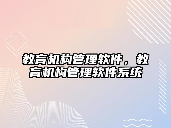 教育機構(gòu)管理軟件，教育機構(gòu)管理軟件系統(tǒng)