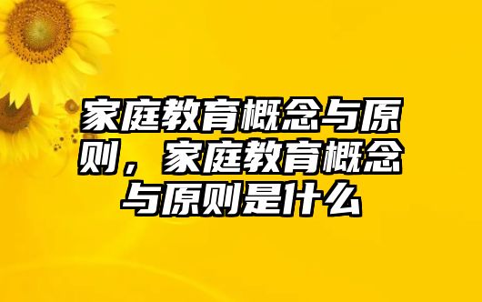 家庭教育概念與原則，家庭教育概念與原則是什么