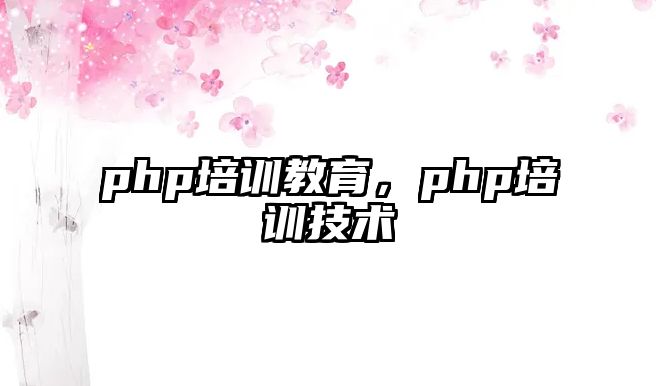 php培訓(xùn)教育，php培訓(xùn)技術(shù)