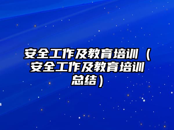 安全工作及教育培訓（安全工作及教育培訓總結(jié)）