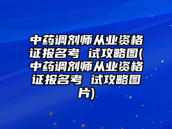 中藥調(diào)劑師從業(yè)資格證報名考 試攻略圖(中藥調(diào)劑師從業(yè)資格證報名考 試攻略圖片)