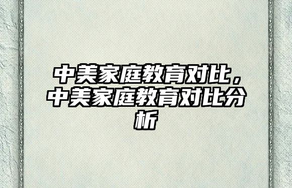 中美家庭教育對比，中美家庭教育對比分析