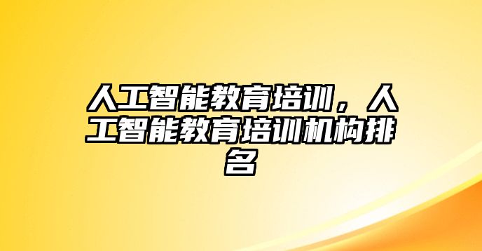 人工智能教育培訓，人工智能教育培訓機構(gòu)排名