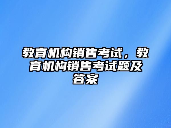 教育機構銷售考試，教育機構銷售考試題及答案