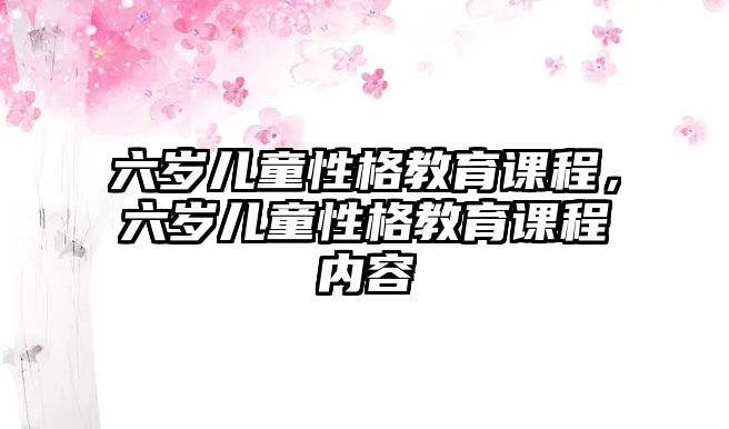 六歲兒童性格教育課程，六歲兒童性格教育課程內(nèi)容