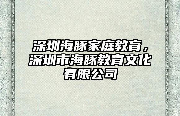 深圳海豚家庭教育，深圳市海豚教育文化有限公司