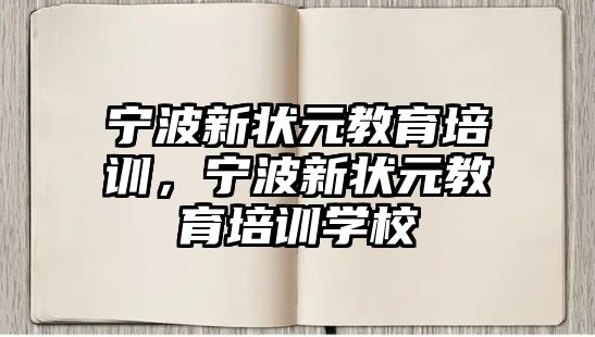 寧波新狀元教育培訓(xùn)，寧波新狀元教育培訓(xùn)學(xué)校